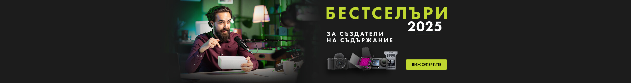 Специална селекция от бестселъри на годината - топ продукти за създатели на съдържание - влог, видео, подкаст - на супер цена, за да издигнете вашето съдържание на ново ниво! Промоцията важи до 10.01.2026 г.